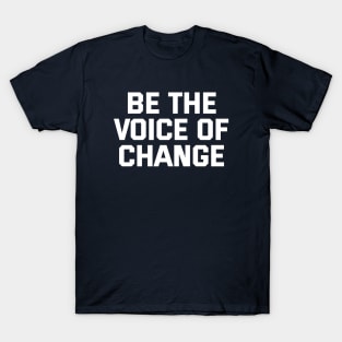 Be The Voice Of Change T-Shirt